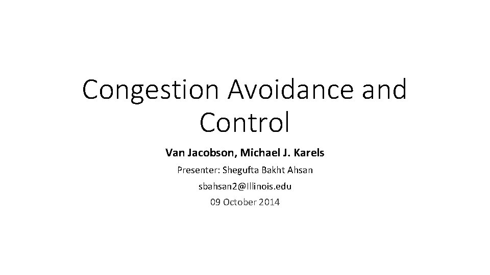Congestion Avoidance and Control Van Jacobson, Michael J. Karels Presenter: Shegufta Bakht Ahsan sbahsan