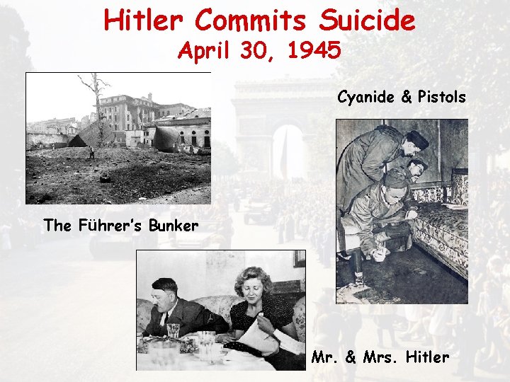 Hitler Commits Suicide April 30, 1945 Cyanide & Pistols The Führer’s Bunker Mr. &