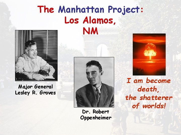 The Manhattan Project: Los Alamos, NM Major General Lesley R. Groves Dr. Robert Oppenheimer