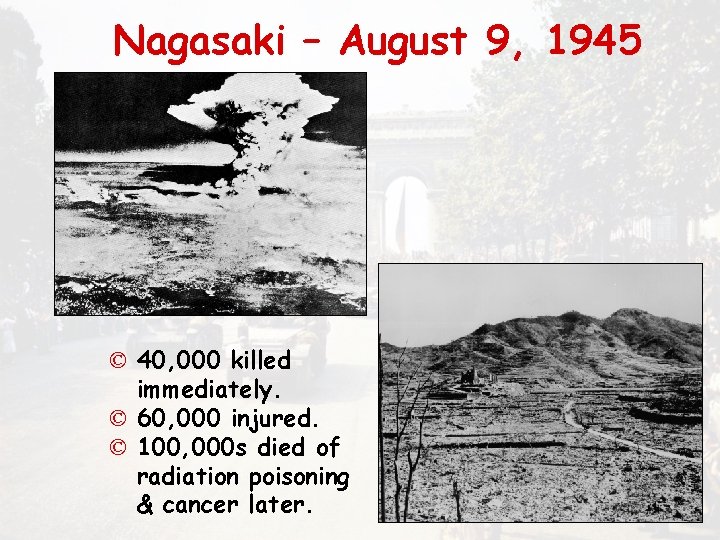 Nagasaki – August 9, 1945 © 40, 000 killed immediately. © 60, 000 injured.