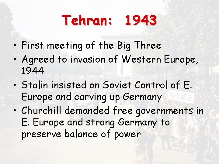 Tehran: 1943 • First meeting of the Big Three • Agreed to invasion of