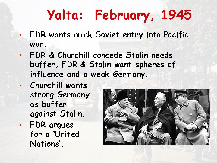 Yalta: February, 1945 • • FDR wants quick Soviet entry into Pacific war. FDR