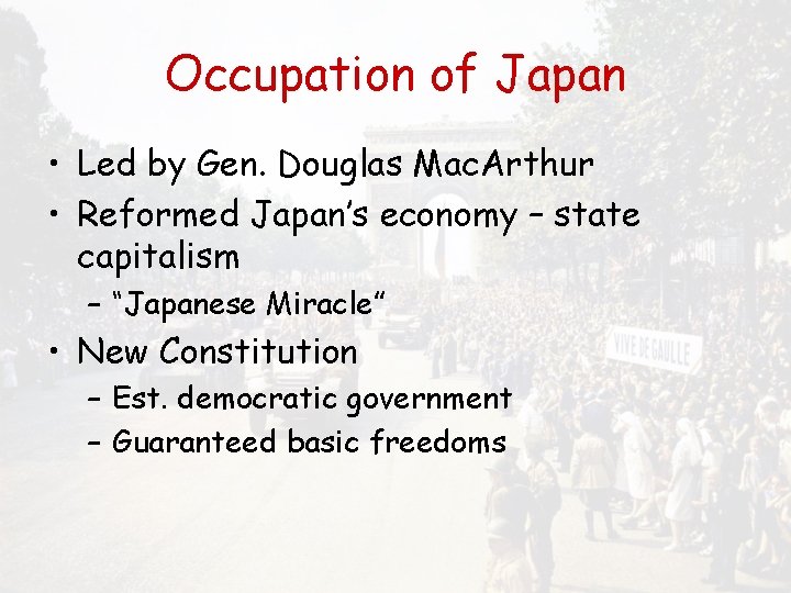 Occupation of Japan • Led by Gen. Douglas Mac. Arthur • Reformed Japan’s economy