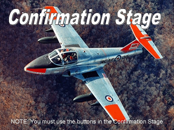 NOTE: You must use the buttons in the Confirmation Stage 