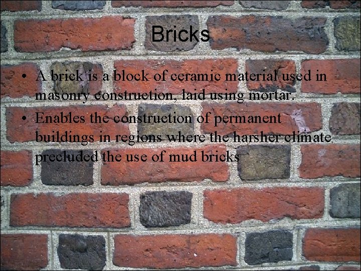 Bricks • A brick is a block of ceramic material used in masonry construction,