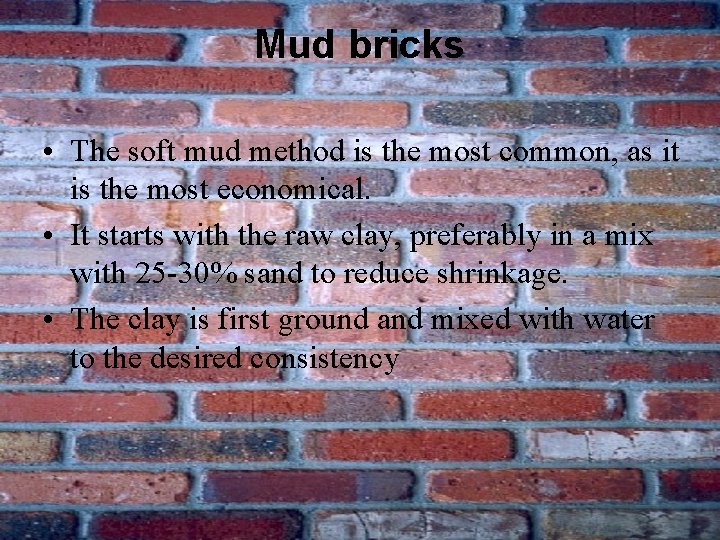Mud bricks • The soft mud method is the most common, as it is