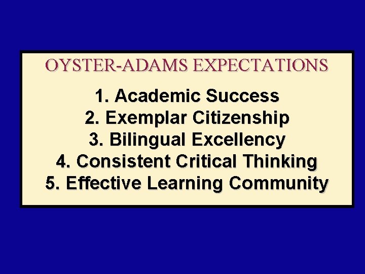 OYSTER-ADAMS EXPECTATIONS 1. Academic Success 2. Exemplar Citizenship 3. Bilingual Excellency 4. Consistent Critical