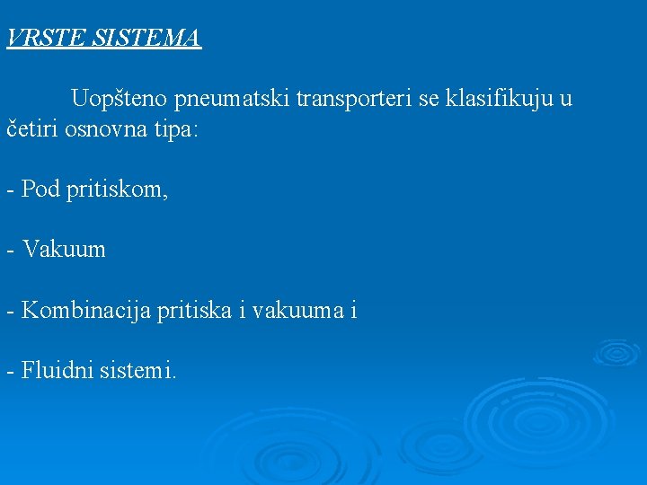 VRSTE SISTEMA Uopšteno pneumatski transporteri se klasifikuju u četiri osnovna tipa: - Pod pritiskom,