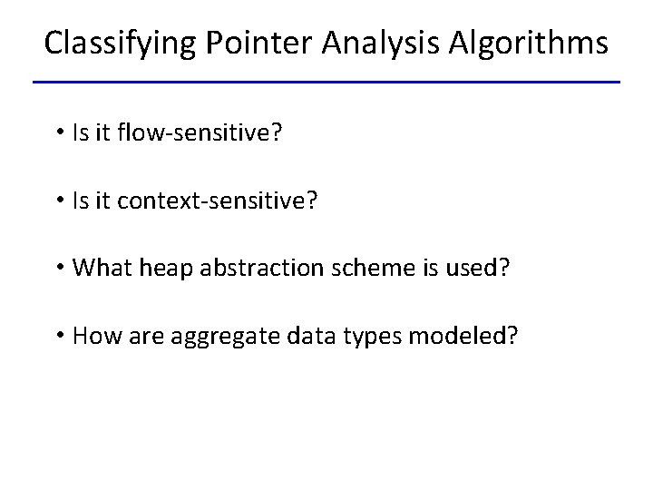 Classifying Pointer Analysis Algorithms • Is it flow-sensitive? • Is it context-sensitive? • What