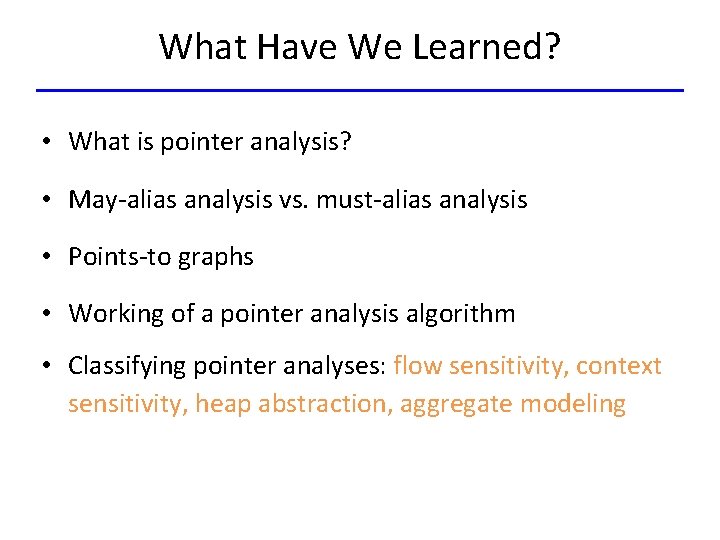 What Have We Learned? • What is pointer analysis? • May-alias analysis vs. must-alias
