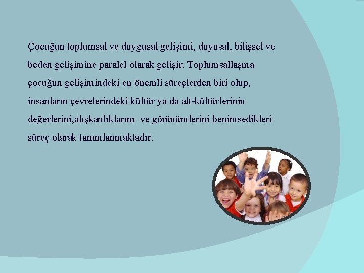 Çocuğun toplumsal ve duygusal gelişimi, duyusal, bilişsel ve beden gelişimine paralel olarak gelişir. Toplumsallaşma