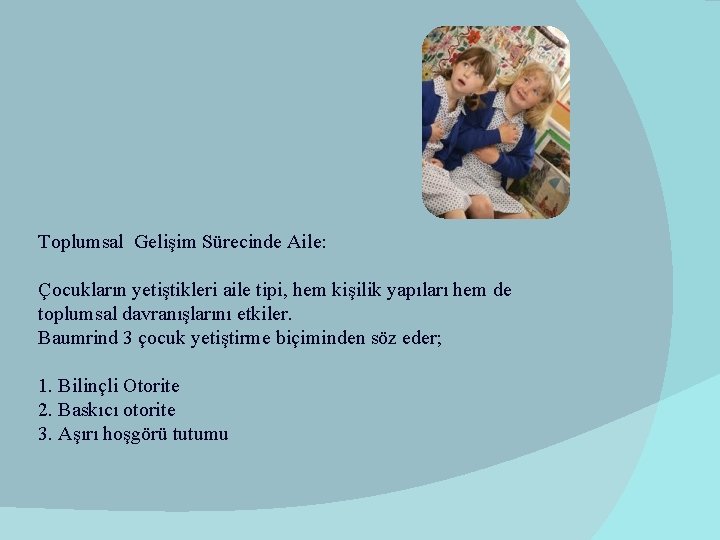 Toplumsal Gelişim Sürecinde Aile: Çocukların yetiştikleri aile tipi, hem kişilik yapıları hem de toplumsal