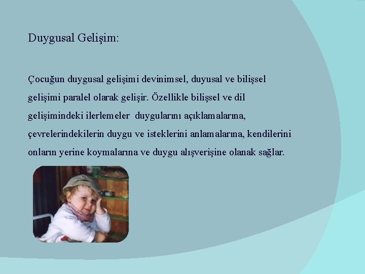 Duygusal Gelişim: Çocuğun duygusal gelişimi devinimsel, duyusal ve bilişsel gelişimi paralel olarak gelişir. Özellikle