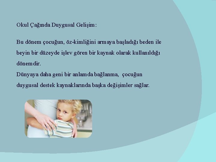 Okul Çağında Duygusal Gelişim: Bu dönem çocuğun, öz-kimliğini armaya başladığı beden ile beyin bir