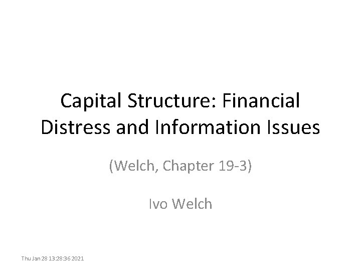Capital Structure: Financial Distress and Information Issues (Welch, Chapter 19 -3) Ivo Welch Thu