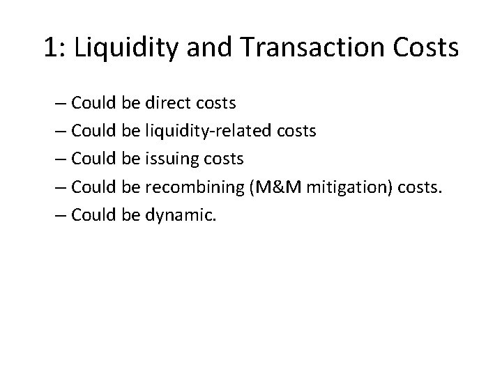 1: Liquidity and Transaction Costs – Could be direct costs – Could be liquidity-related