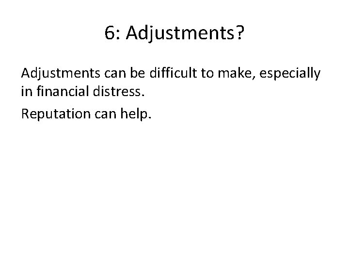 6: Adjustments? Adjustments can be difficult to make, especially in financial distress. Reputation can
