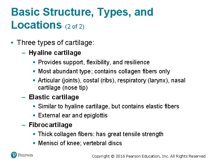 Basic Structure, Types, and Locations (2 of 2) • Three types of cartilage: –