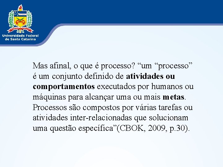 Mas afinal, o que é processo? “um “processo” é um conjunto definido de atividades