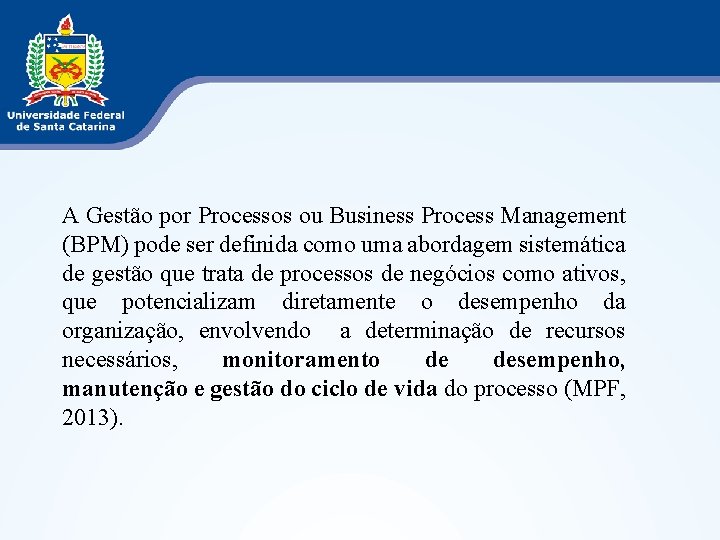 A Gestão por Processos ou Business Process Management (BPM) pode ser definida como uma