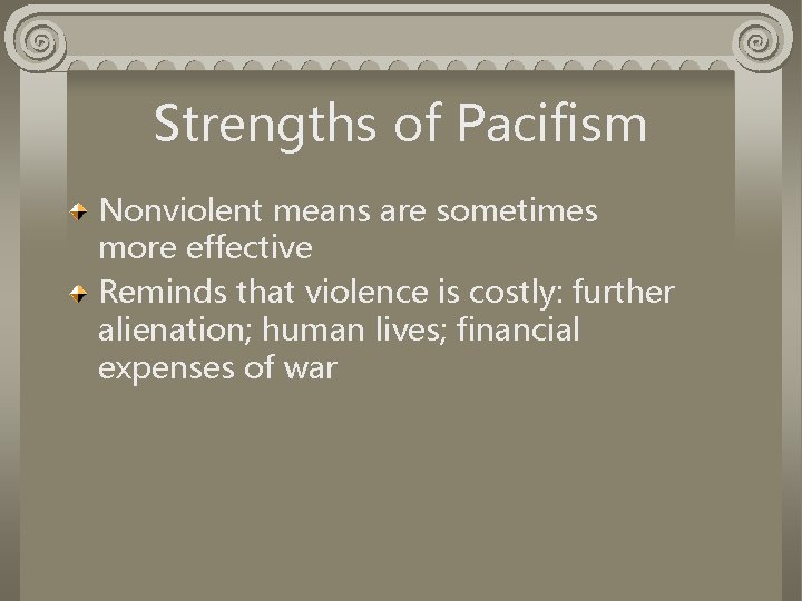 Strengths of Pacifism Nonviolent means are sometimes more effective Reminds that violence is costly: