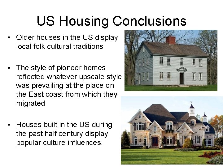 US Housing Conclusions • Older houses in the US display local folk cultural traditions