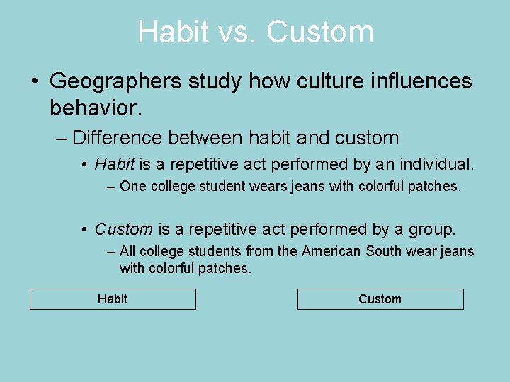 Habit vs. Custom • Geographers study how culture influences behavior. – Difference between habit