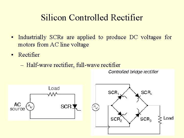 Silicon Controlled Rectifier • Industrially SCRs are applied to produce DC voltages for motors