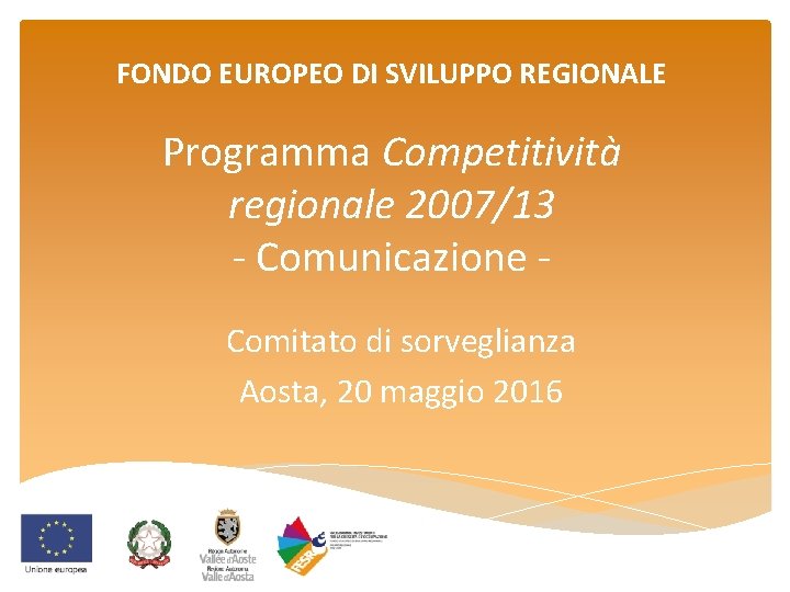 FONDO EUROPEO DI SVILUPPO REGIONALE Programma Competitività regionale 2007/13 - Comunicazione Comitato di sorveglianza