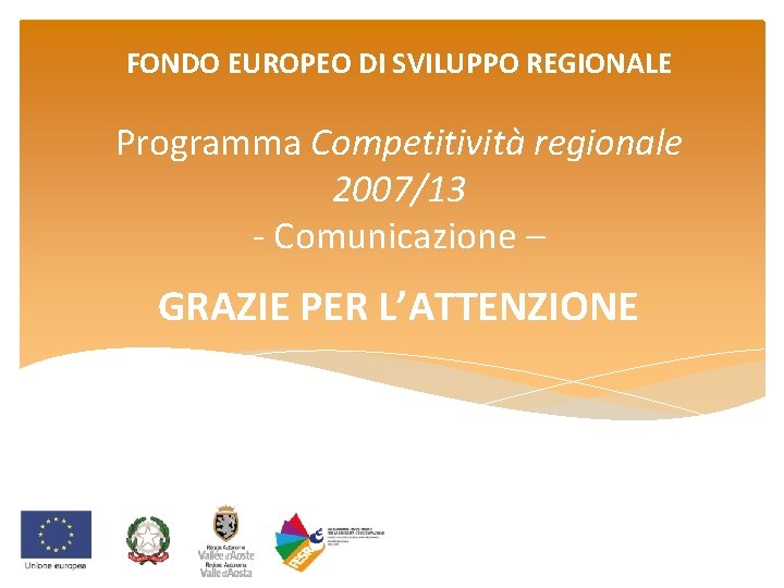 FONDO EUROPEO DI SVILUPPO REGIONALE Programma Competitività regionale 2007/13 - Comunicazione – GRAZIE PER