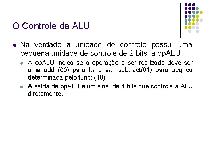 O Controle da ALU Na verdade a unidade de controle possui uma pequena unidade