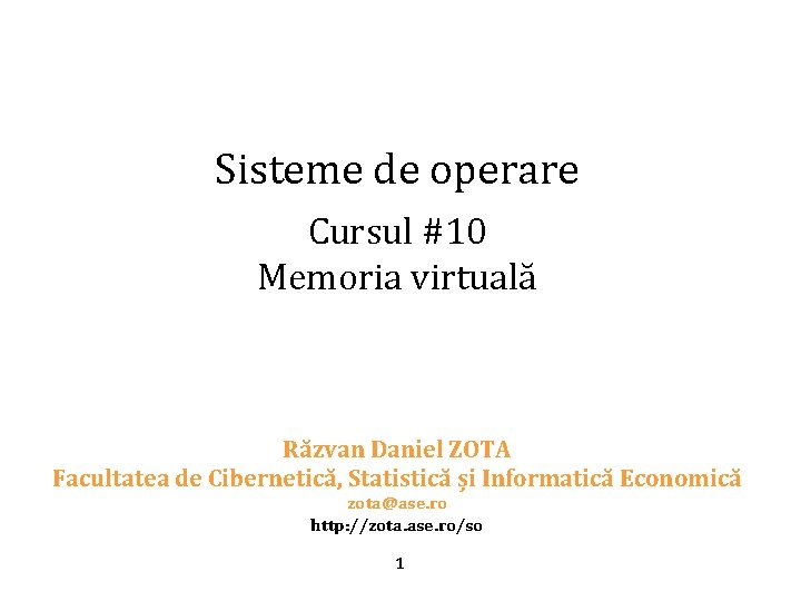 Sisteme de operare Cursul #10 Memoria virtuală Răzvan Daniel ZOTA Facultatea de Cibernetică, Statistică