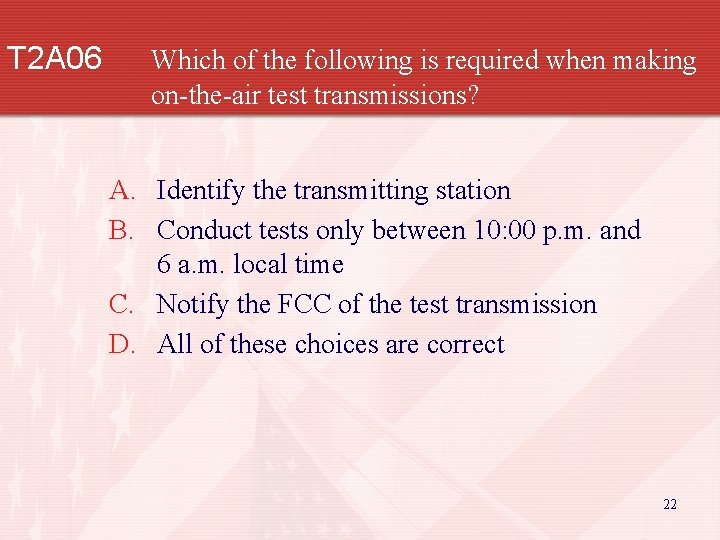 T 2 A 06 Which of the following is required when making on-the-air test