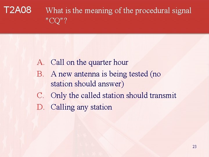 T 2 A 08 What is the meaning of the procedural signal "CQ"? A.