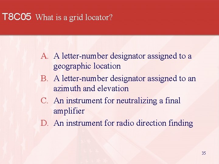 T 8 C 05 What is a grid locator? A. A letter-number designator assigned