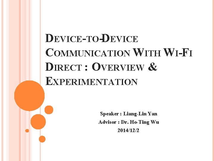 DEVICE-TO-DEVICE COMMUNICATION WITH WI-FI DIRECT : OVERVIEW & EXPERIMENTATION Speaker : Liang-Lin Yan Advisor