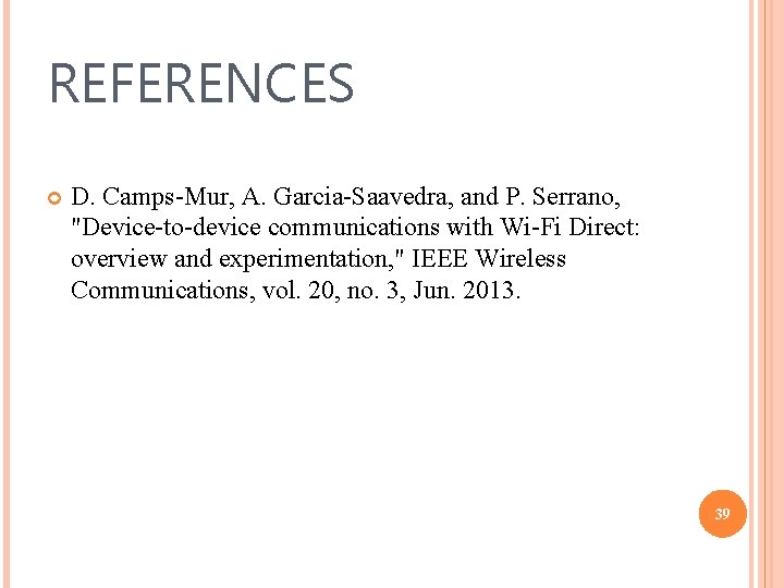 REFERENCES D. Camps-Mur, A. Garcia-Saavedra, and P. Serrano, "Device-to-device communications with Wi-Fi Direct: overview