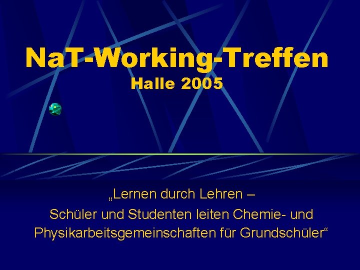 Na. T-Working-Treffen Halle 2005 „Lernen durch Lehren – Schüler und Studenten leiten Chemie- und