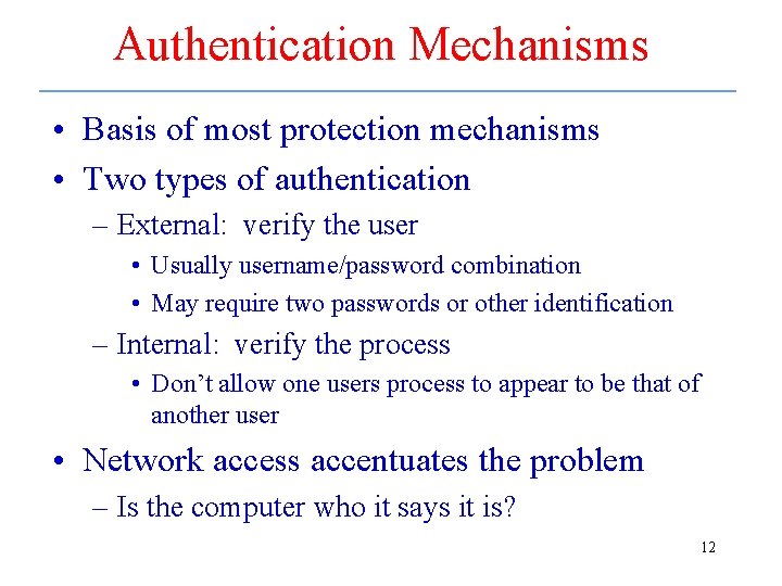 Authentication Mechanisms • Basis of most protection mechanisms • Two types of authentication –