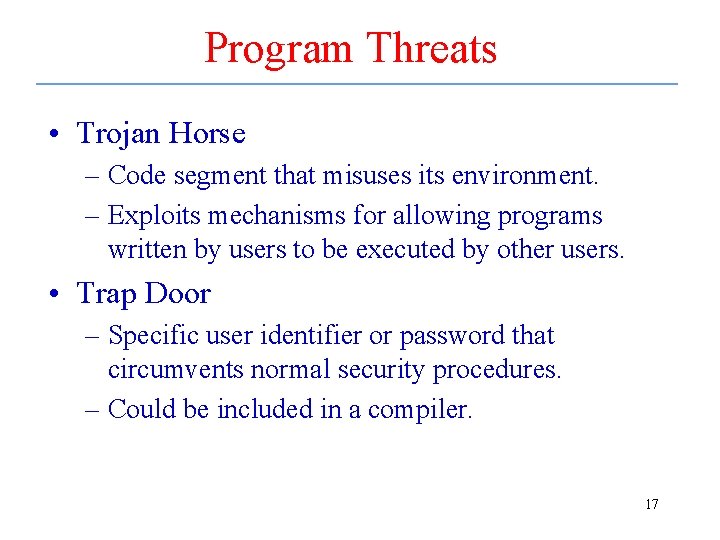Program Threats • Trojan Horse – Code segment that misuses its environment. – Exploits