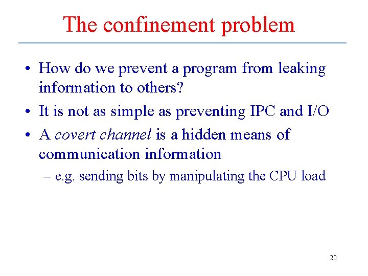 The confinement problem • How do we prevent a program from leaking information to