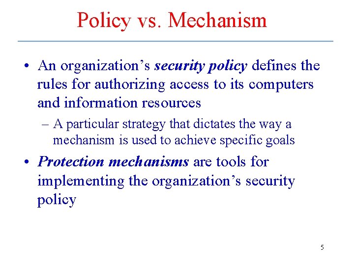 Policy vs. Mechanism • An organization’s security policy defines the rules for authorizing access