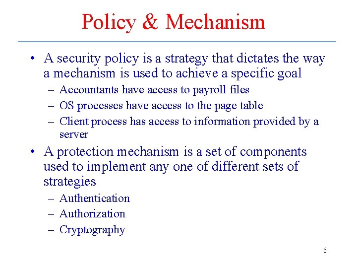 Policy & Mechanism • A security policy is a strategy that dictates the way