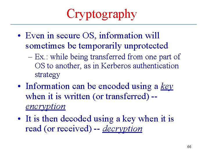 Cryptography • Even in secure OS, information will sometimes be temporarily unprotected – Ex.