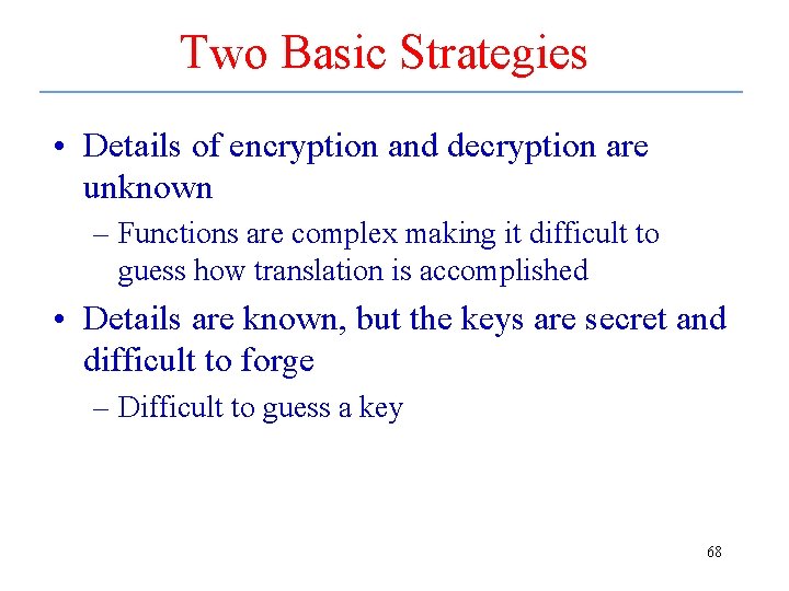 Two Basic Strategies • Details of encryption and decryption are unknown – Functions are