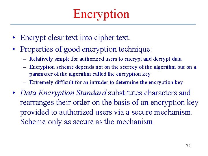 Encryption • Encrypt clear text into cipher text. • Properties of good encryption technique: