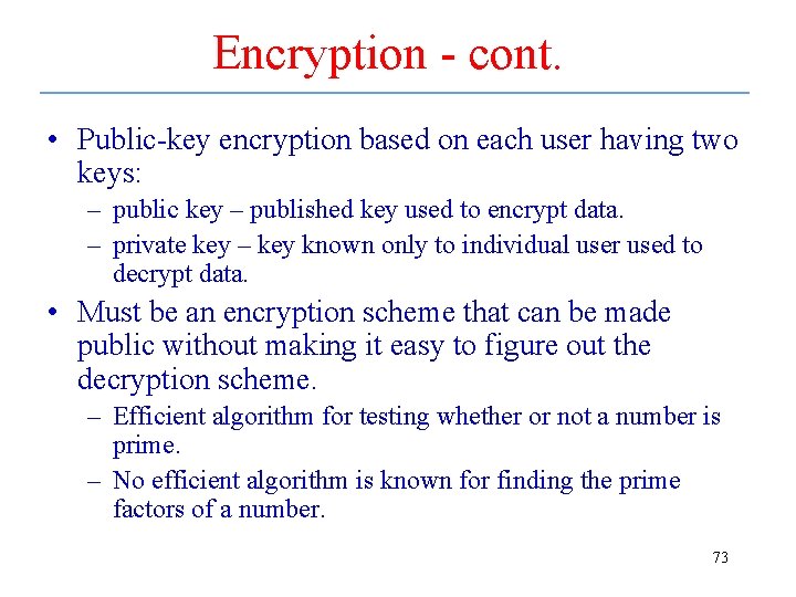 Encryption - cont. • Public-key encryption based on each user having two keys: –