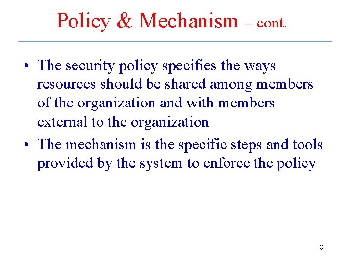 Policy & Mechanism – cont. • The security policy specifies the ways resources should