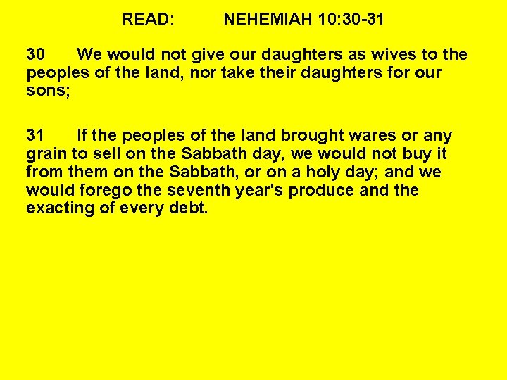 READ: NEHEMIAH 10: 30 -31 30 We would not give our daughters as wives