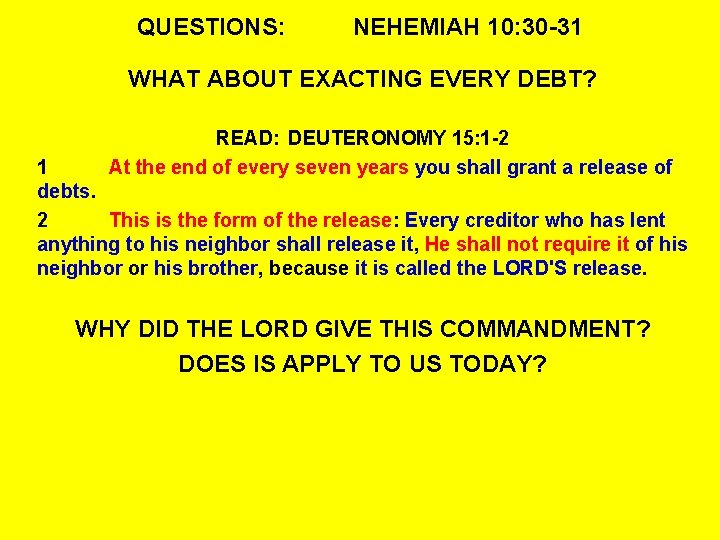 QUESTIONS: NEHEMIAH 10: 30 -31 WHAT ABOUT EXACTING EVERY DEBT? READ: DEUTERONOMY 15: 1